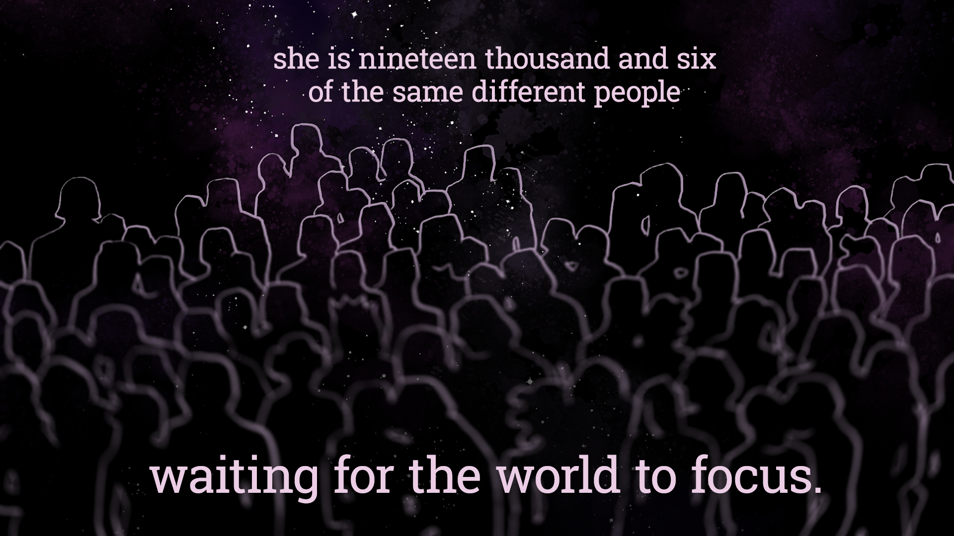 "she is nineteen thousand and six of the same different people, waiting for the world to focus." Image of a crowd of silhouettes, out of focus against the night sky.
