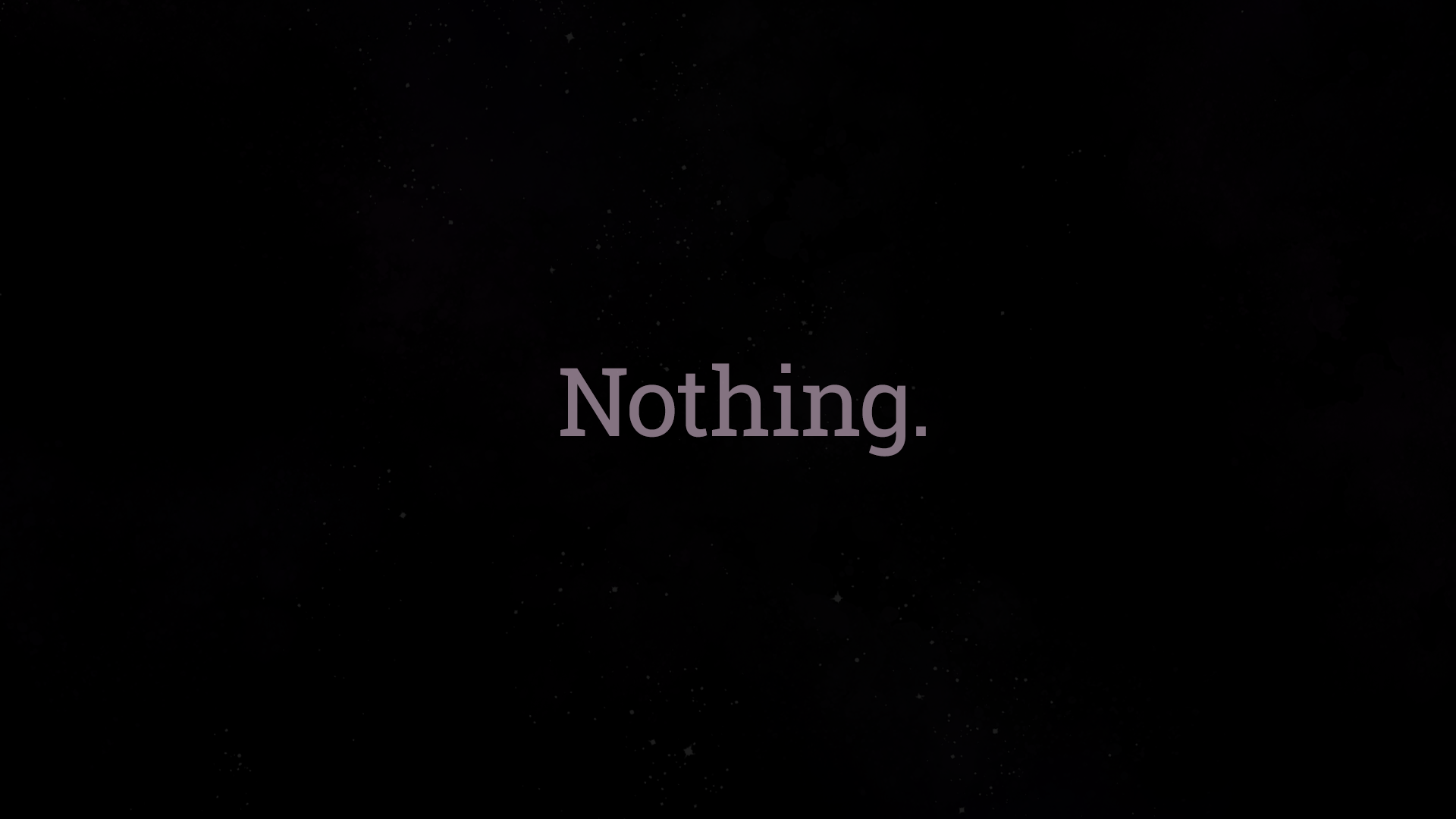 The word "Nothing" on a black field. The text cursor blinks at the end, waiting for you to fill in the blank.